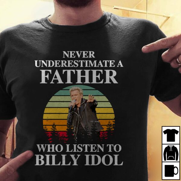 Never Underestimate A Father Who Listen To Billy Idol T Shirt