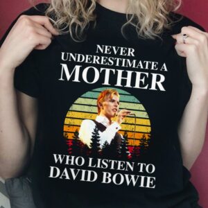 Never Underestimate A Mother Who Listen To David Bowie T Shirt