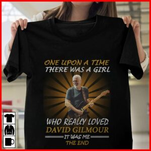 Once Upon A Time There Was A Girl Who Really Loved David Gilmour It Was Me The End T Shirt