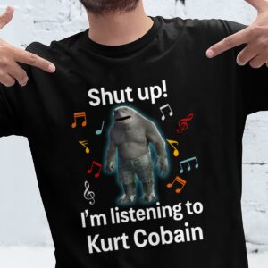 Shut Up Im Listening To Kurt Cobain T Shirt