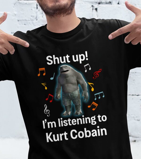 Shut Up Im Listening To Kurt Cobain T Shirt