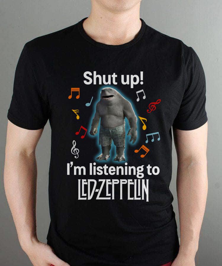 Shut Up Im Listening To Led Zeppelin T Shirt