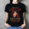 Some Of Us Grew Up Listening To Iggy Pop The Cool Ones Still Do T Shirt