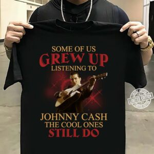 Some Of Us Grew Up Listening To Johnny Cash The Cool Ones Still Do T Shirt