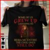 Some Of Us Grew Up Listening To Reba Mcentire The Cool Ones Still Do T Shirt