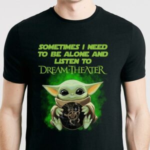 Sometimes I Need To Be Alone And Listen To Dream Theater T Shirt