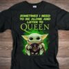 Sometimes I Need To Be Alone And Listen To Queen T Shirt