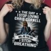 The Day I Stop Loving Chris Cornell Will Be The Day I Stop Breathing T Shirt