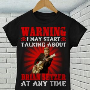 Warning I May Start Talking About Brian Setzer At Any Time T Shirt