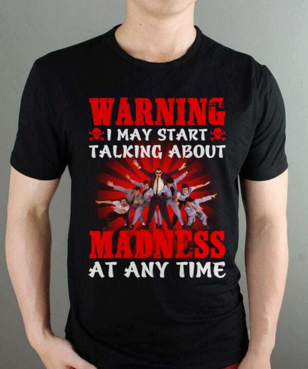 Warning I May Start Talking About Madness At Any Time T Shirt