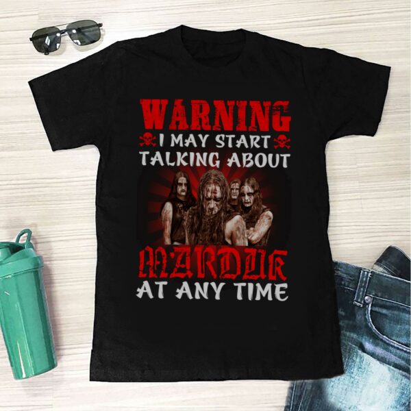 Warning I May Start Talking About Marduk At Any Time T Shirt