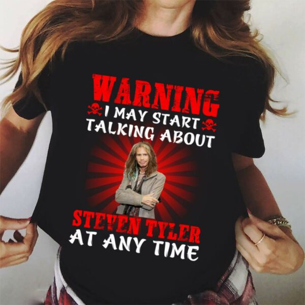 Warning I May Start Talking About Steven Tyler At Any Time T Shirt