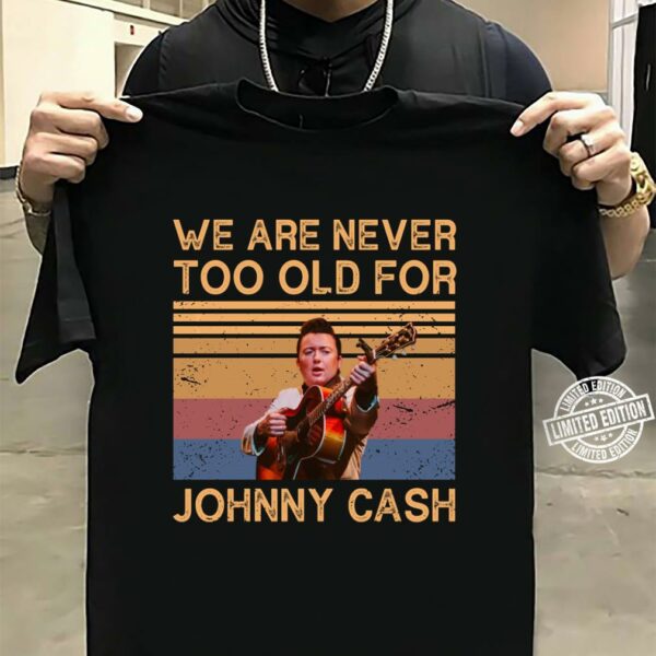 We Are Never Too Old For Johnny Cash T Shirt