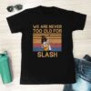 We Are Never Too Old For Slash T Shirt