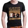 We Are Never Too Old For System Of A Down T Shirt