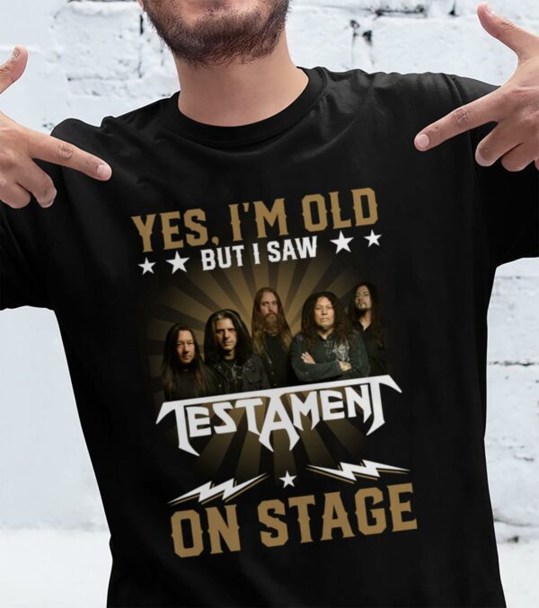 Yes Im Old But I Saw Testament On Stage T Shirt