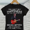 You Cant Buy Happiness But You Can Listen To Brian Setzer The Same Thing T Shirt