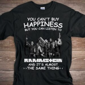 You Cant Buy Happiness But You Can Listen To Rammstein The Same Thing T Shirt