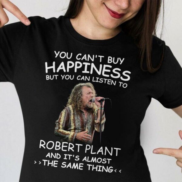 You Cant Buy Happiness But You Can Listen To Robert Plant The Same Thing T Shirt