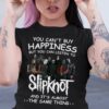 You Cant Buy Happiness But You Can Listen To Slipknot The Same Thing T Shirt