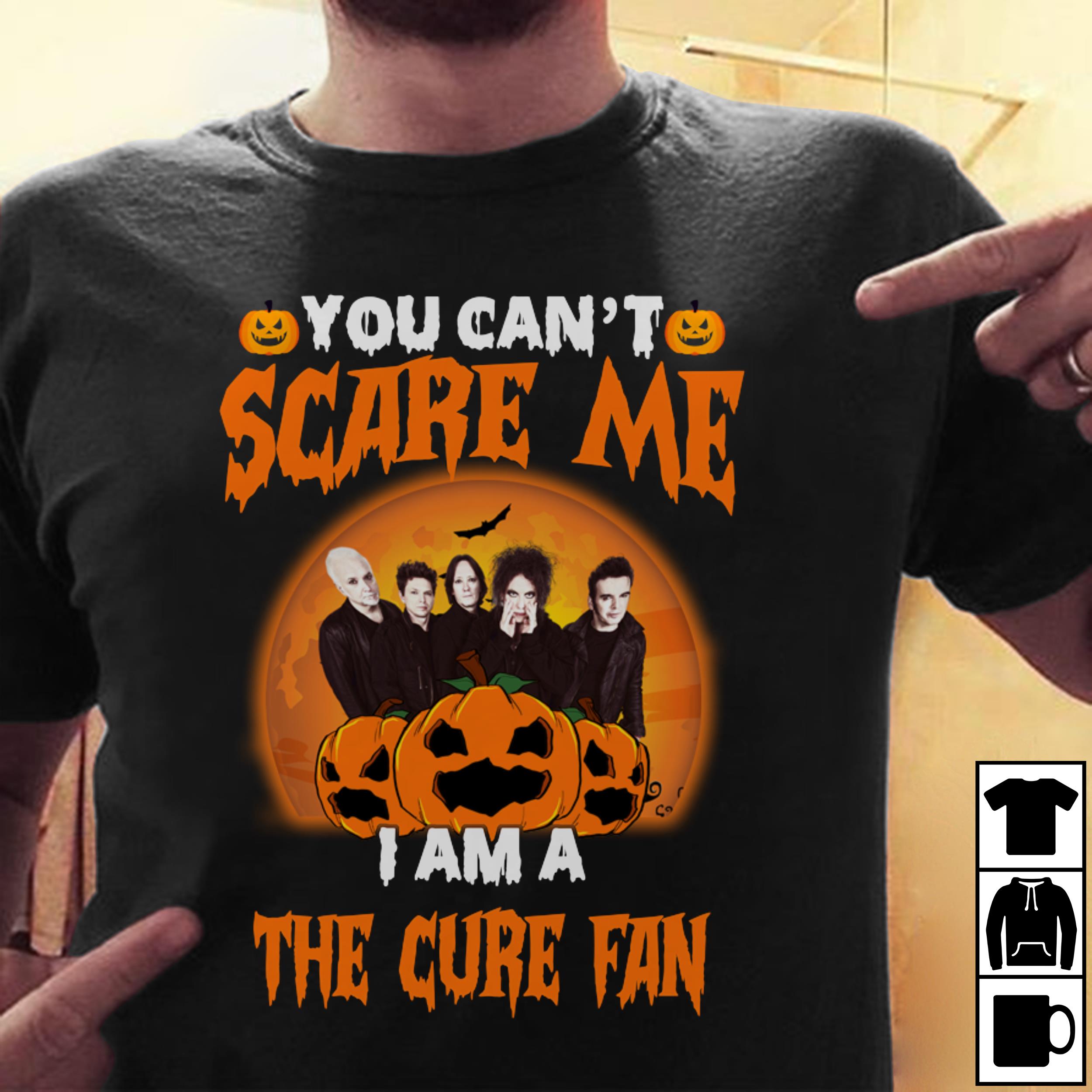 You Cant Scare Me Im A The Cure Fan T Shirt