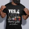 Still Listen To Barry Gibb Type 172 T Shirt