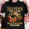 Yes I Am Old But I Saw Willie Nelson On Stage Type 2533 T Shirt