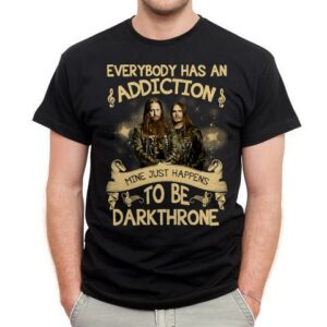 Everybody Has An Addiction Mine Just Happens To Be Darkthrone T Shirt