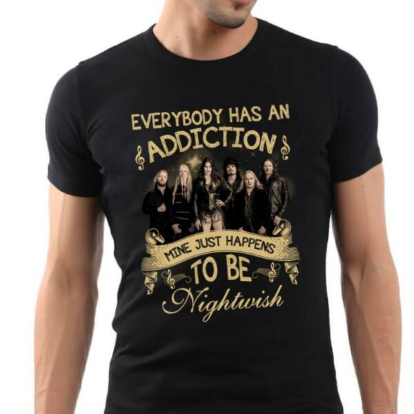 Everybody Has An Addiction Mine Just Happens To Be Nightwish T Shirt