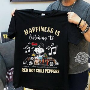 Happiness Is Listening To Red Hot Chili Peppers T Shirt