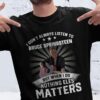 I Dont Always Listen To Bruce Springsteen But When I Do Nothing Else Matters T Shirt