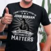 I Dont Always Listen To John Bonham But When I Do Nothing Else Matters T Shirt