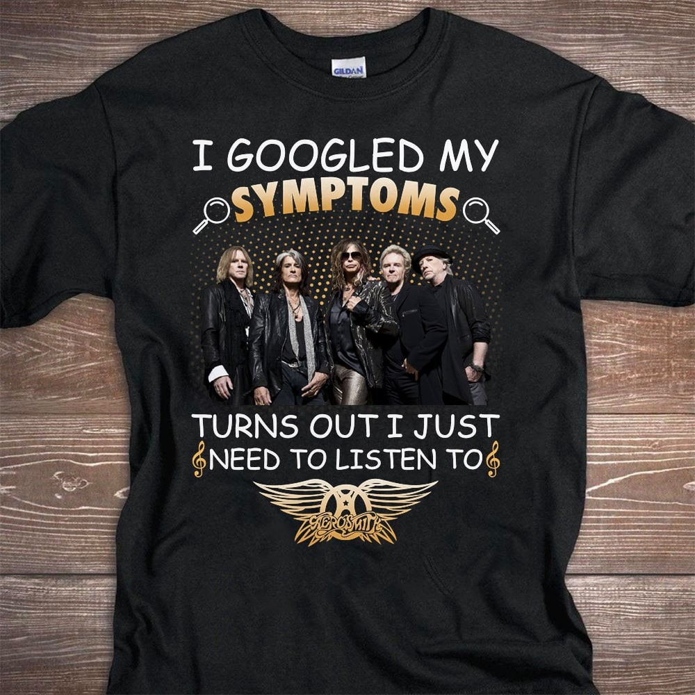 I Googled My Symptoms Turns Out I Just Need To Listen To Aerosmith T Shirt