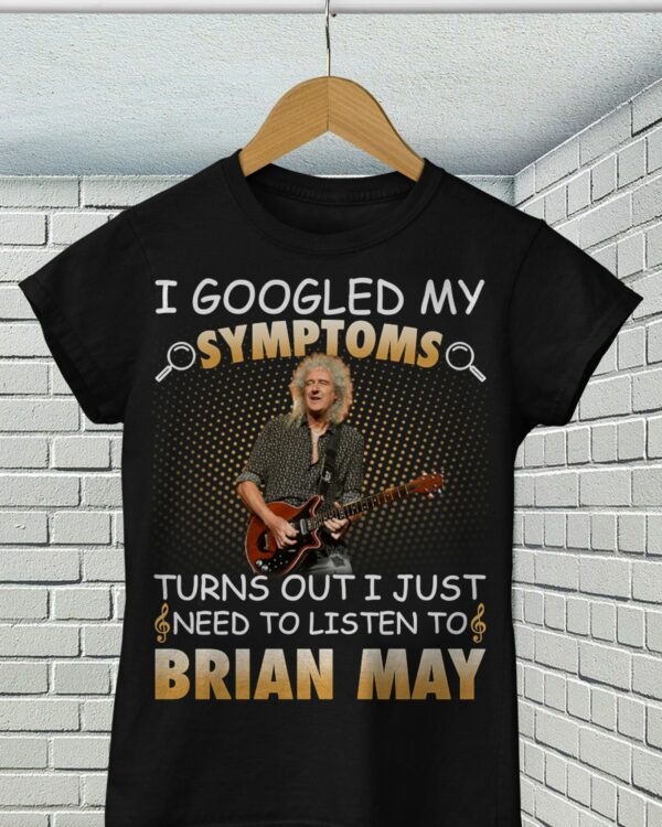 I Googled My Symptoms Turns Out I Just Need To Listen To Brian May T Shirt