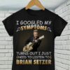 I Googled My Symptoms Turns Out I Just Need To Listen To Brian Setzer T Shirt