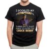 I Googled My Symptoms Turns Out I Just Need To Listen To Chuck Berry T Shirt