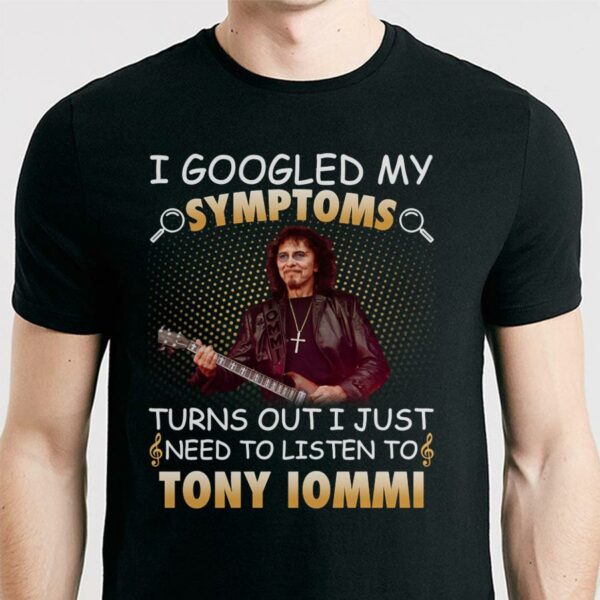 I Googled My Symptoms Turns Out I Just Need To Listen To Tony Iommi T Shirt