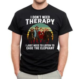 I Dont Need Therapy I Just Need To Listen To Cage The Elephan T Shirt