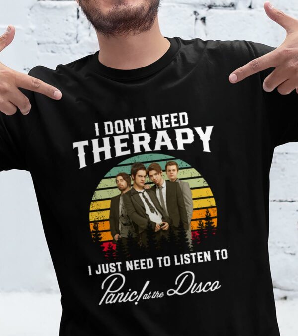 I Dont Need Therapy I Just Need To Listen To Panic At The Disco T Shirt