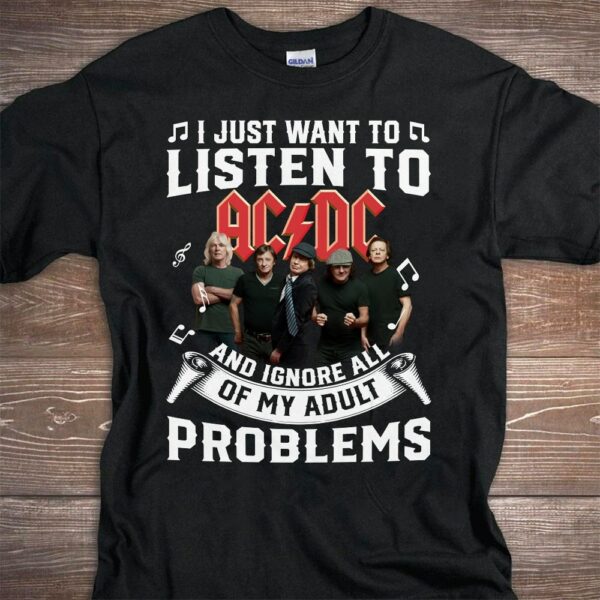 I Just Want To Listen To Acdc And Ignore All Of My Adult Problems T Shirt