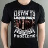 I Just Want To Listen To Linkin Park And Ignore All Of My Adult Problems T Shirt