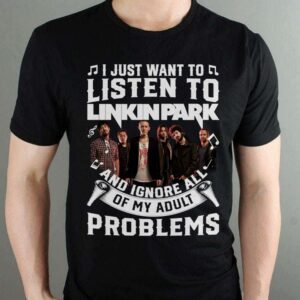 I Just Want To Listen To Linkin Park And Ignore All Of My Adult Problems T Shirt