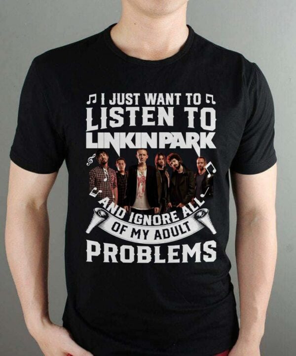 I Just Want To Listen To Linkin Park And Ignore All Of My Adult Problems T Shirt