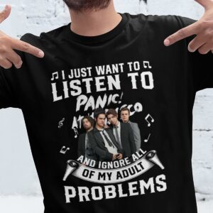 I Just Want To Listen To Panic At The Disco And Ignore All Of My Adult Problems T Shirt