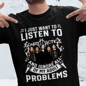 I Just Want To Listen To Sonata Arctica And Ignore All Of My Adult Problems T Shirt