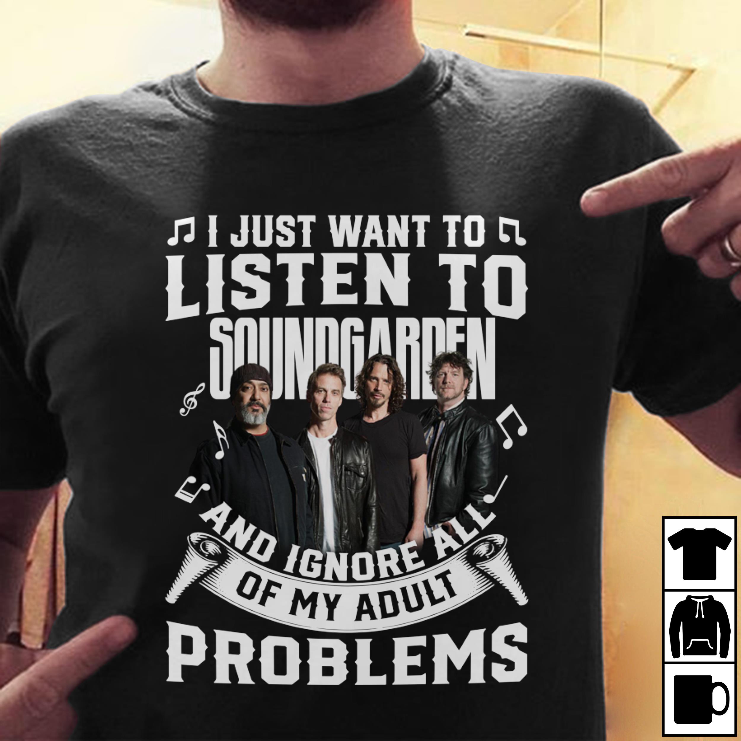 I Just Want To Listen To Soundgarden And Ignore All Of My Adult Problems T Shirt