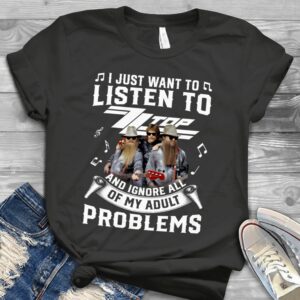 I Just Want To Listen To Zz Topand Ignore All Of My Adult Problems Scaled T Shirt