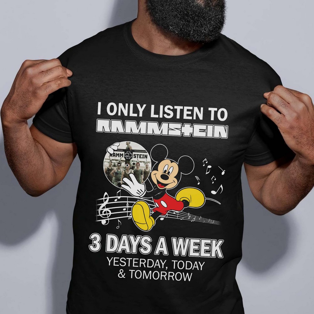 I Only Listen To Rammstein 3 Days A Week Yesterday Today And Tomorrow T Shirt