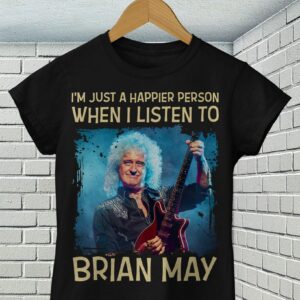 Im Just A Happier Person When I Listen To Brian May T Shirt