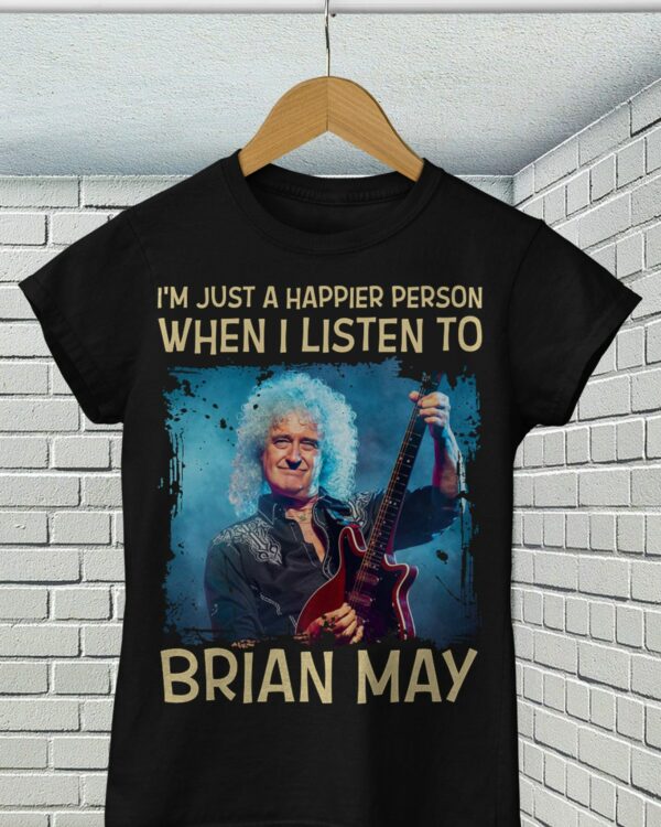 Im Just A Happier Person When I Listen To Brian May T Shirt